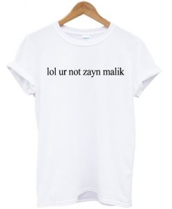 Lol Ur Not Zayn Malik T-shirt