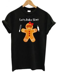 Let's Bake Shit T-shirt