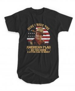 Sure I Wave The American Flag T-shirt