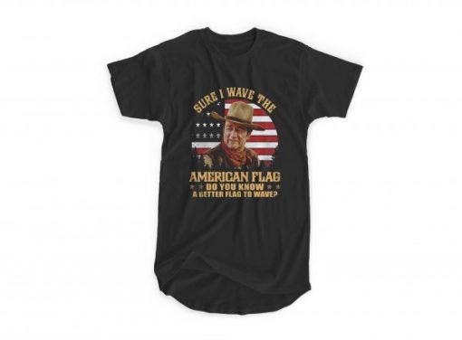 Sure I Wave The American Flag T-shirt