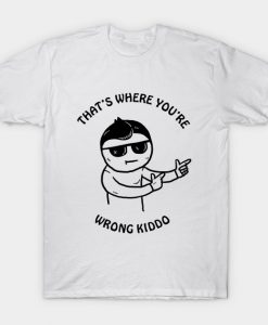 That's Where You're Wrong Kiddo T-shirt