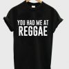 You Had Me At Reggae T-shirt