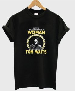 Never Underestimate a Woman Tom Waits T-shirt