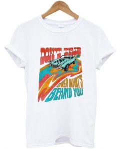 Don’t Trip Over What’s Behind You T-shirt