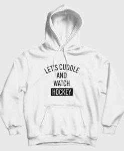 Let’s Cuddle and Watch Hockey Hoodie