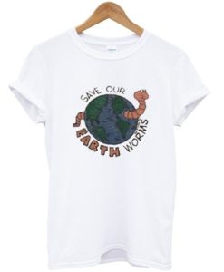 Save Our Erath Worms T-shirt