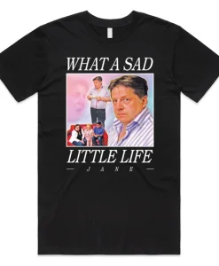 What A Sad Little Life Jane T-shirt