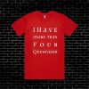 I have more than four questions T Shirt