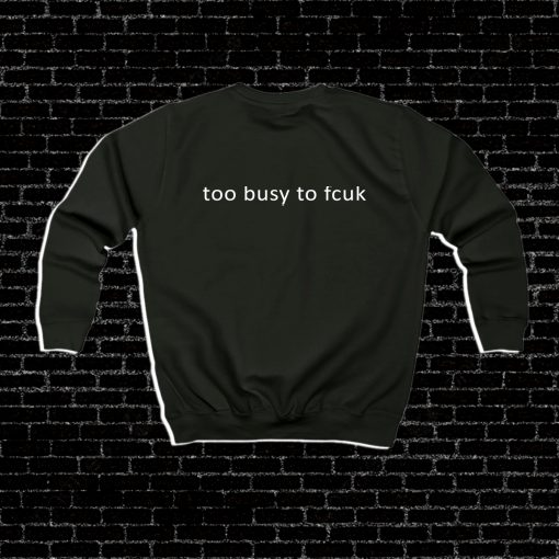 Too Busy To Fcuk Sweatshirt