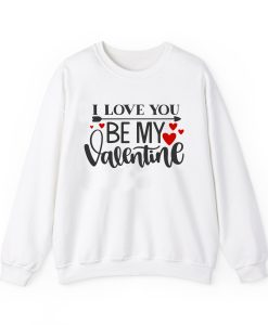 I Love You Be My Valentine Sweatshirt SD
