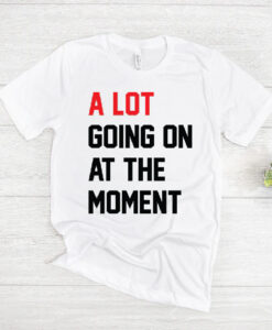 Taylor Swift A Lot Going On At The Moment T Shirt